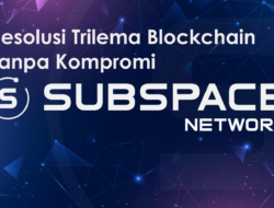 Subspace: Salah Satu Pelopor Penyelesaian Trilema Blockchain Tanpa Kompromi